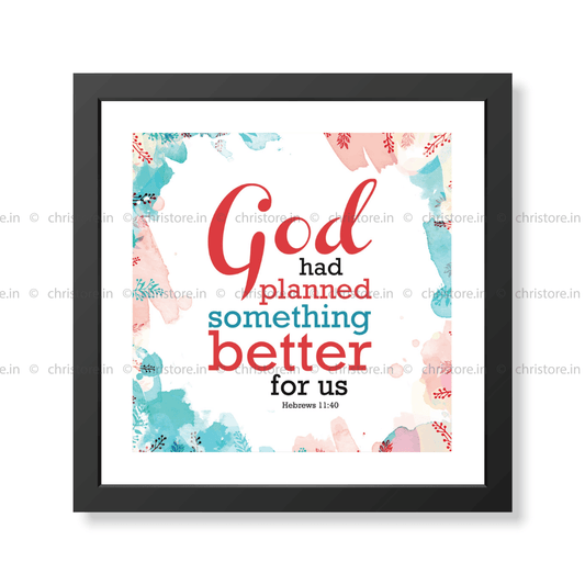 God Had Planned Something Better - Hebrews 11:40