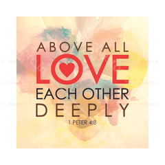 Above All Love Each Other Deeply - 1 Peter 4:8