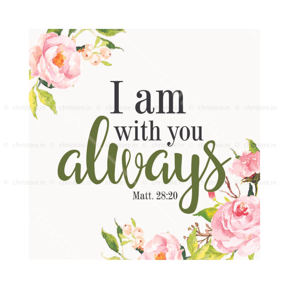 I Am With You Always - Matthew 28:20