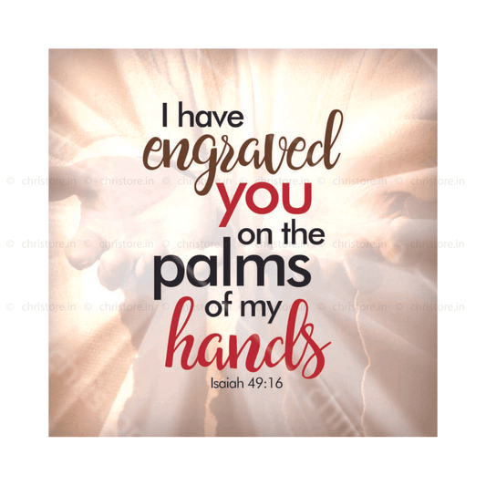 I Have Engraved You On The Palm Of My Hands - Isaiah 49:16