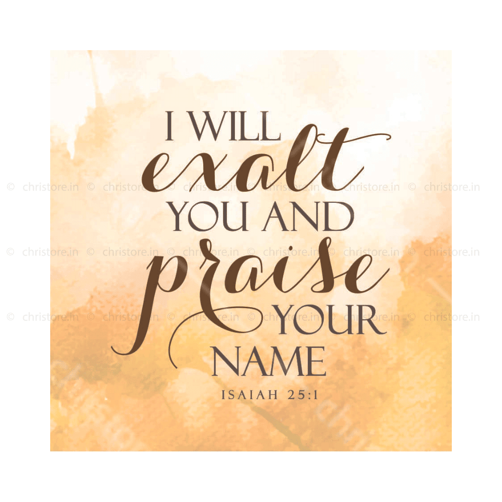 I Will Exalt And Praise Your Name - Isaiah 25:1