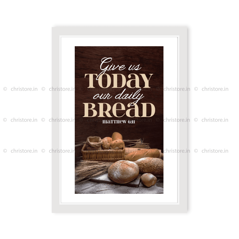 Give Us Today Our Daily Bread - Matthew 6:11