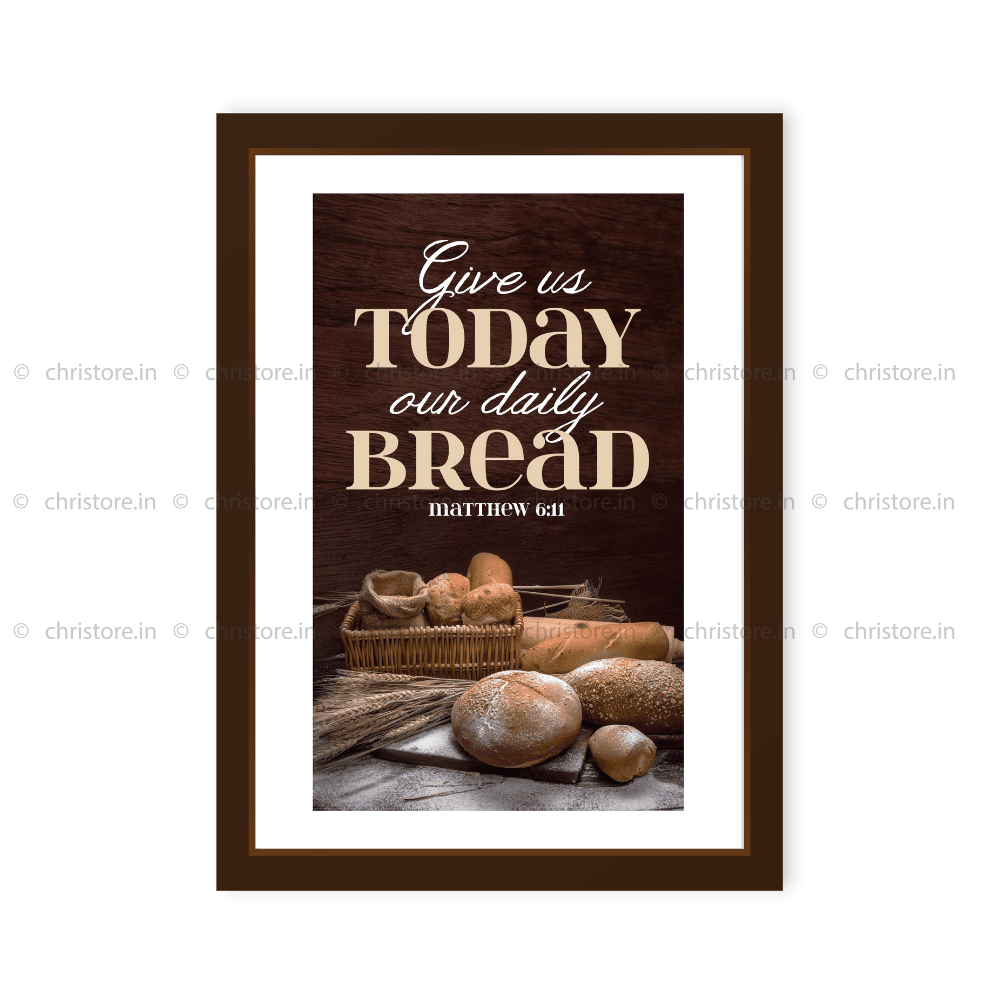 Give Us Today Our Daily Bread - Matthew 6:11
