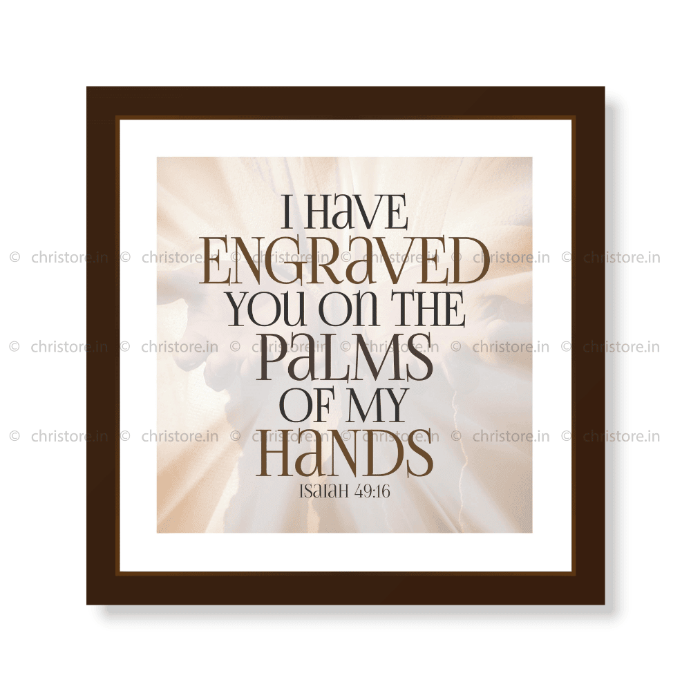 I Have Engraved You On The Palm Of My Hands - Isaiah 49:16