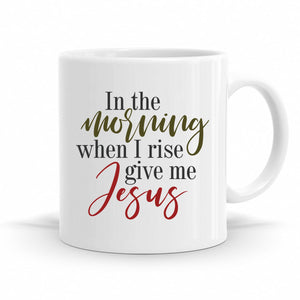 In The Morning When I Rise Give Me Jesus - Christian Quote