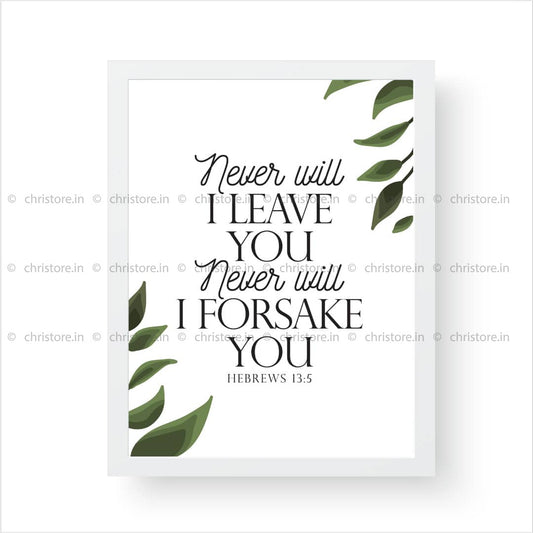 Never Will I Leave You, Never Will I Forsake You - Hebrews 13:5